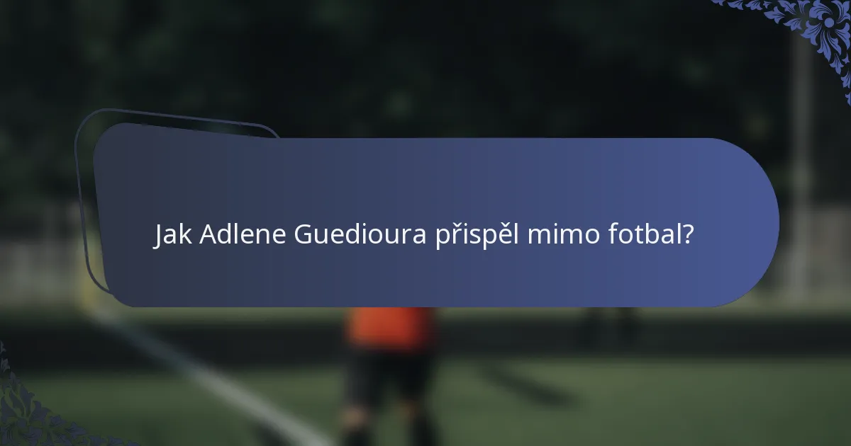 Jak Adlene Guedioura přispěl mimo fotbal?
