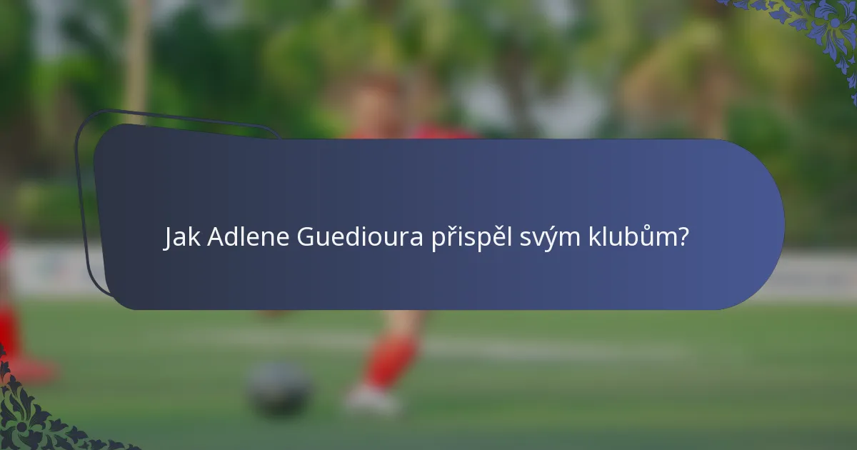 Jak Adlene Guedioura přispěl svým klubům?