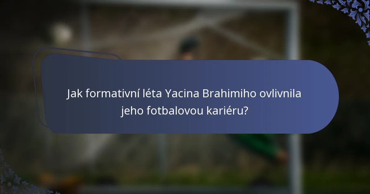 Jak formativní léta Yacina Brahimiho ovlivnila jeho fotbalovou kariéru?