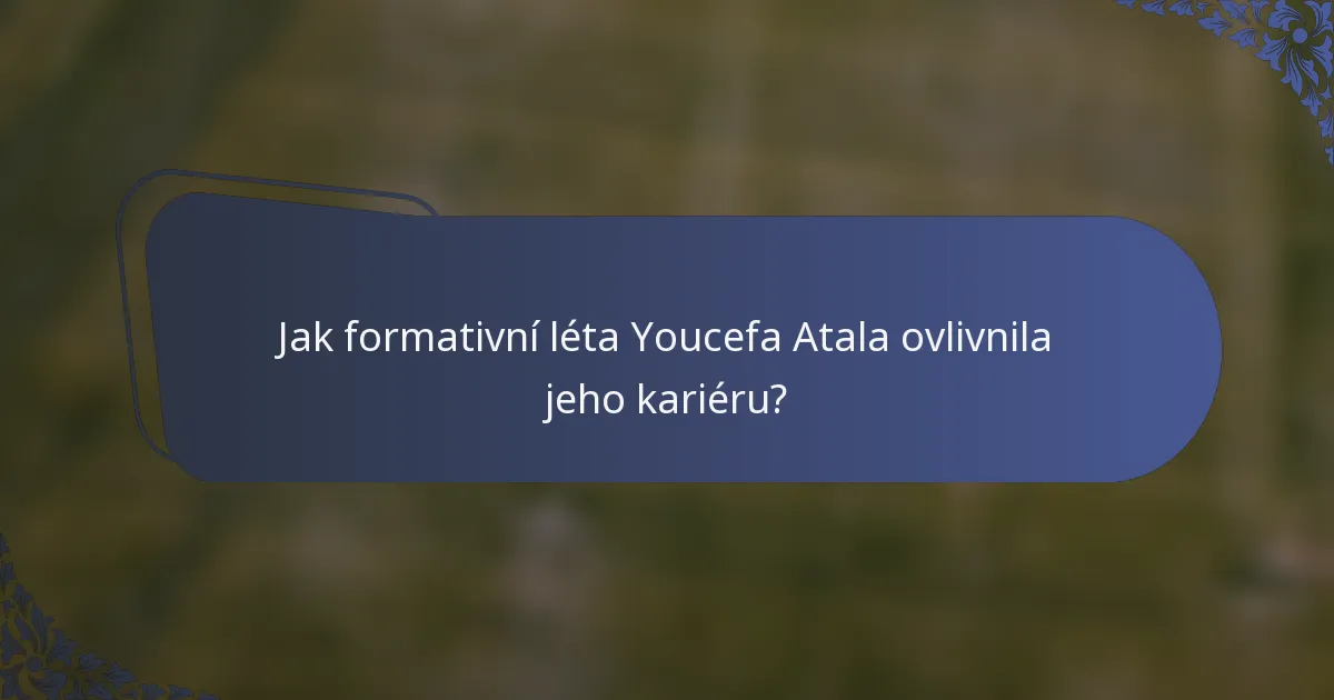 Jak formativní léta Youcefa Atala ovlivnila jeho kariéru?