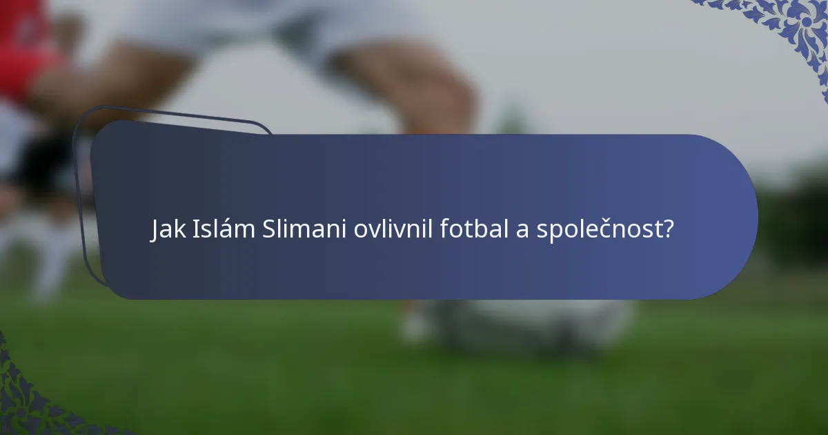 Jak Islám Slimani ovlivnil fotbal a společnost?