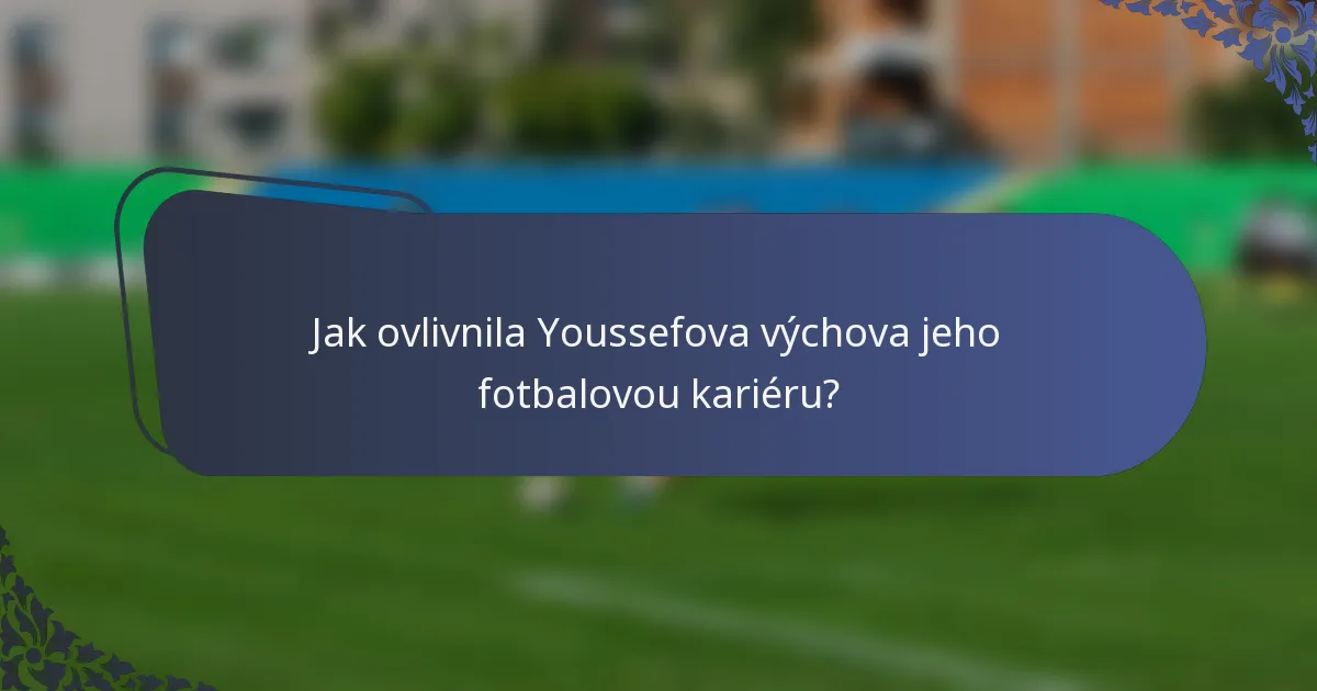 Jak ovlivnila Youssefova výchova jeho fotbalovou kariéru?