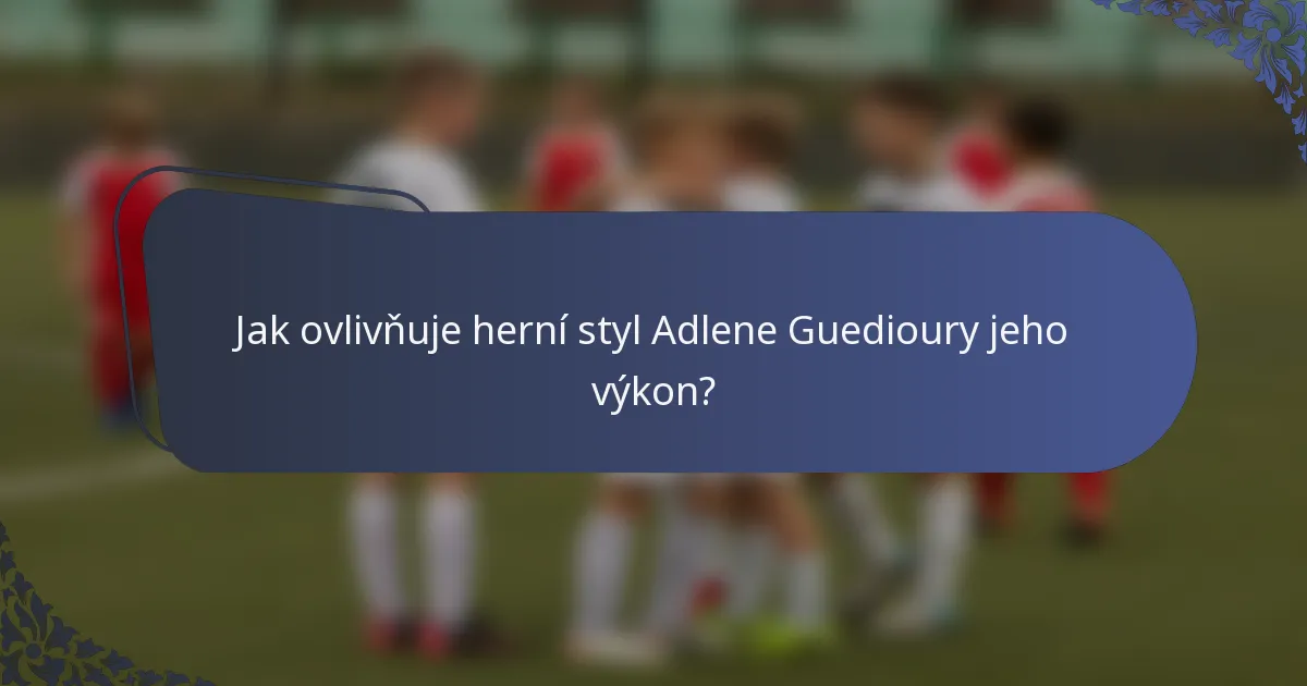 Jak ovlivňuje herní styl Adlene Guedioury jeho výkon?