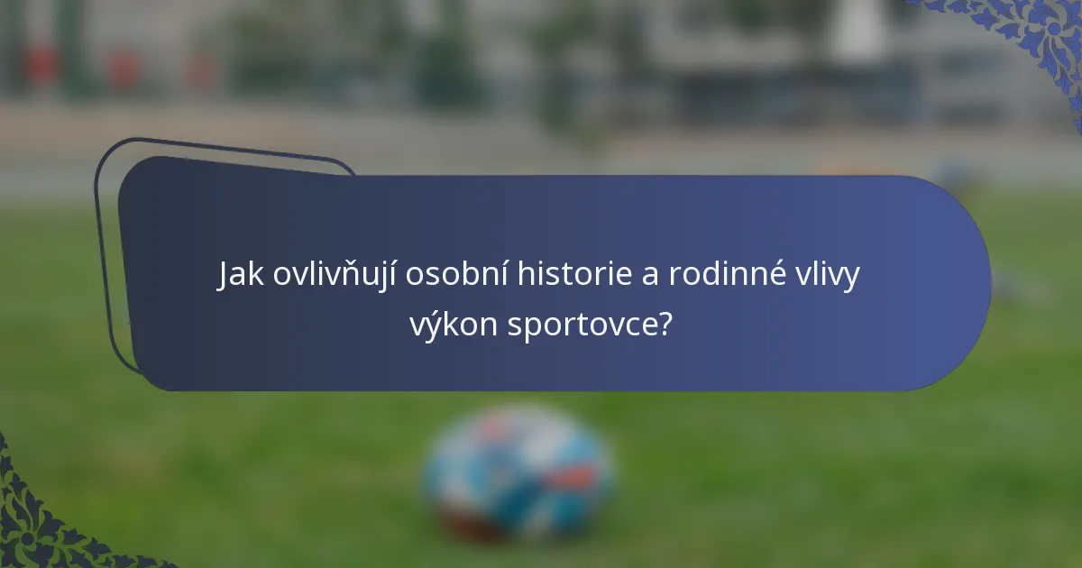 Jak ovlivňují osobní historie a rodinné vlivy výkon sportovce?