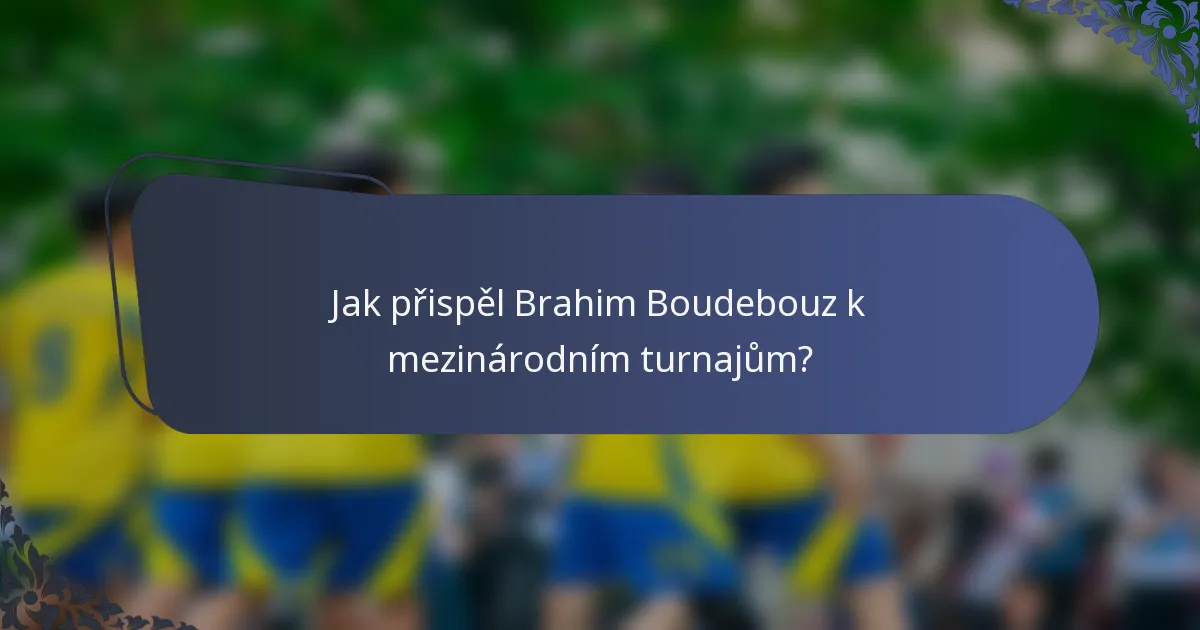 Jak přispěl Brahim Boudebouz k mezinárodním turnajům?