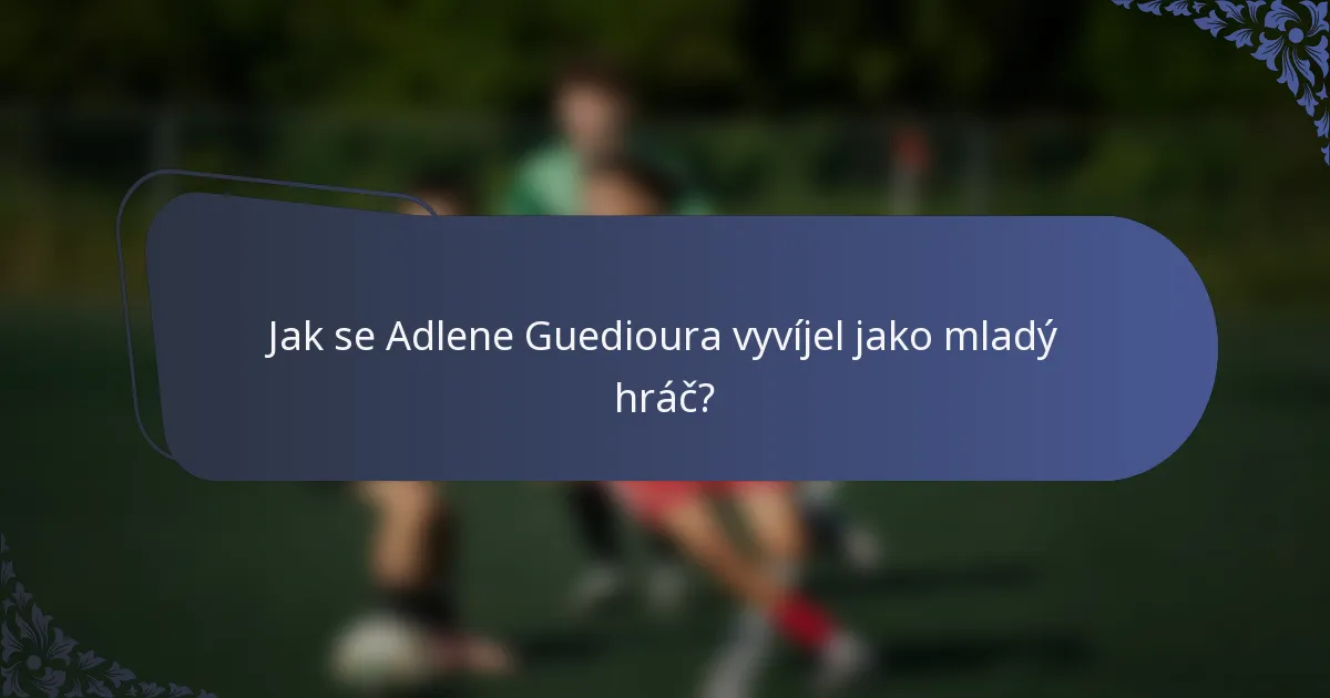 Jak se Adlene Guedioura vyvíjel jako mladý hráč?