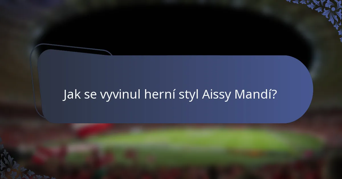 Jak se vyvinul herní styl Aissy Mandí?