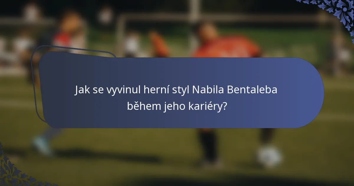 Jak se vyvinul herní styl Nabila Bentaleba během jeho kariéry?