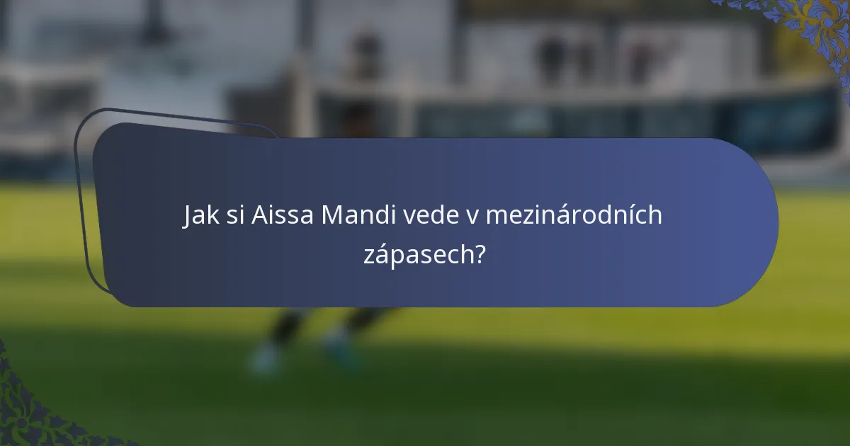 Jak si Aissa Mandi vede v mezinárodních zápasech?