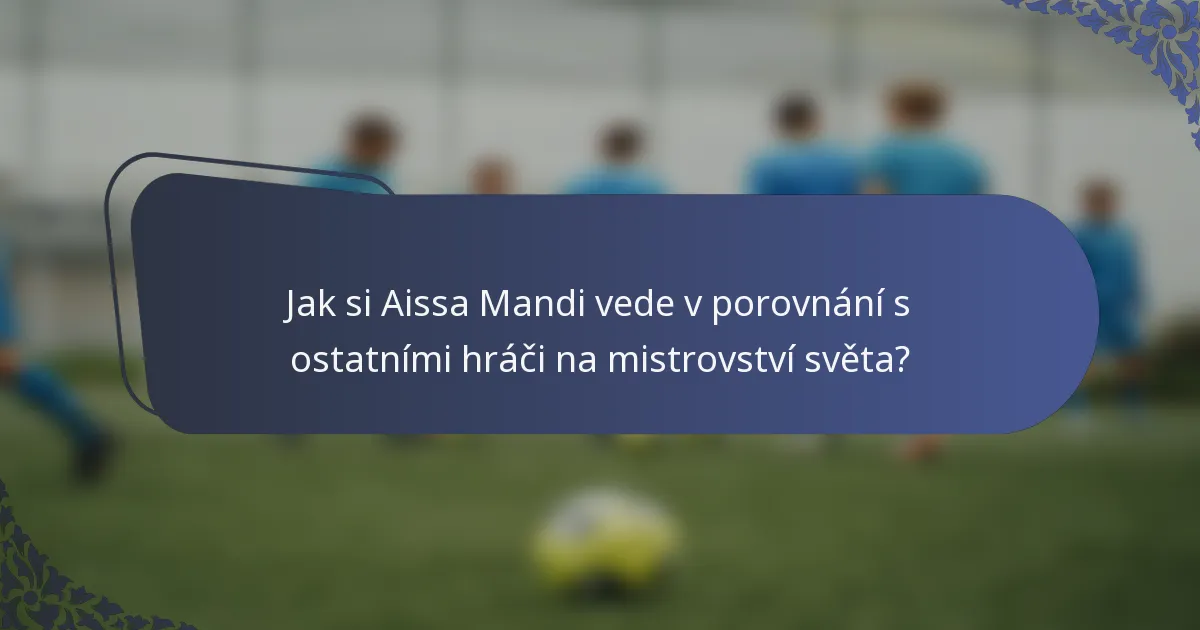 Jak si Aissa Mandi vede v porovnání s ostatními hráči na mistrovství světa?