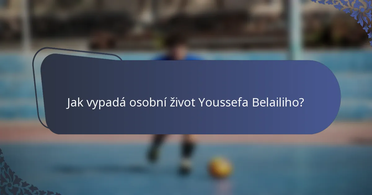 Jak vypadá osobní život Youssefa Belailiho?