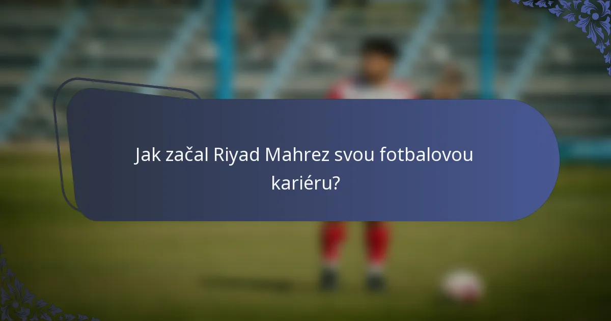 Jak začal Riyad Mahrez svou fotbalovou kariéru?