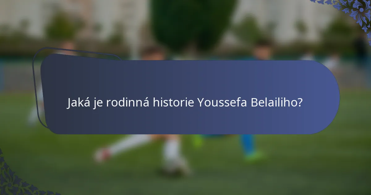 Jaká je rodinná historie Youssefa Belailiho?