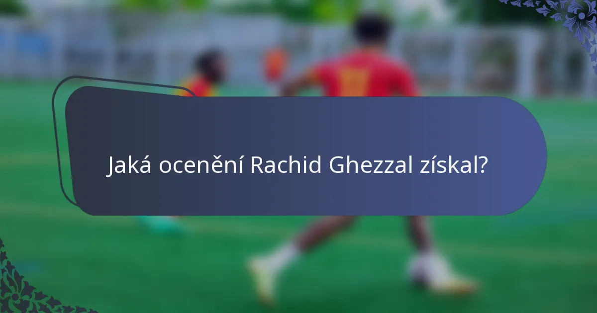 Jaká ocenění Rachid Ghezzal získal?
