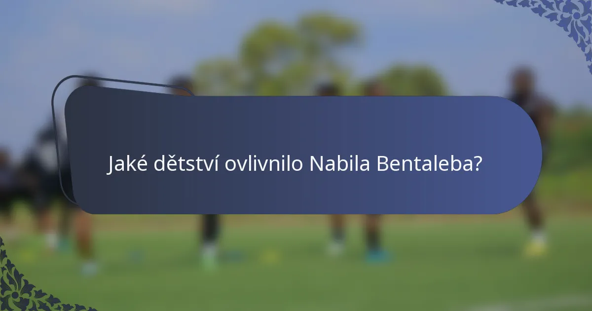 Jaké dětství ovlivnilo Nabila Bentaleba?
