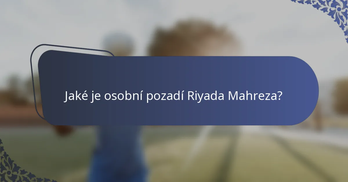 Jaké je osobní pozadí Riyada Mahreza?