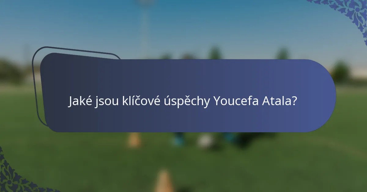 Jaké jsou klíčové úspěchy Youcefa Atala?