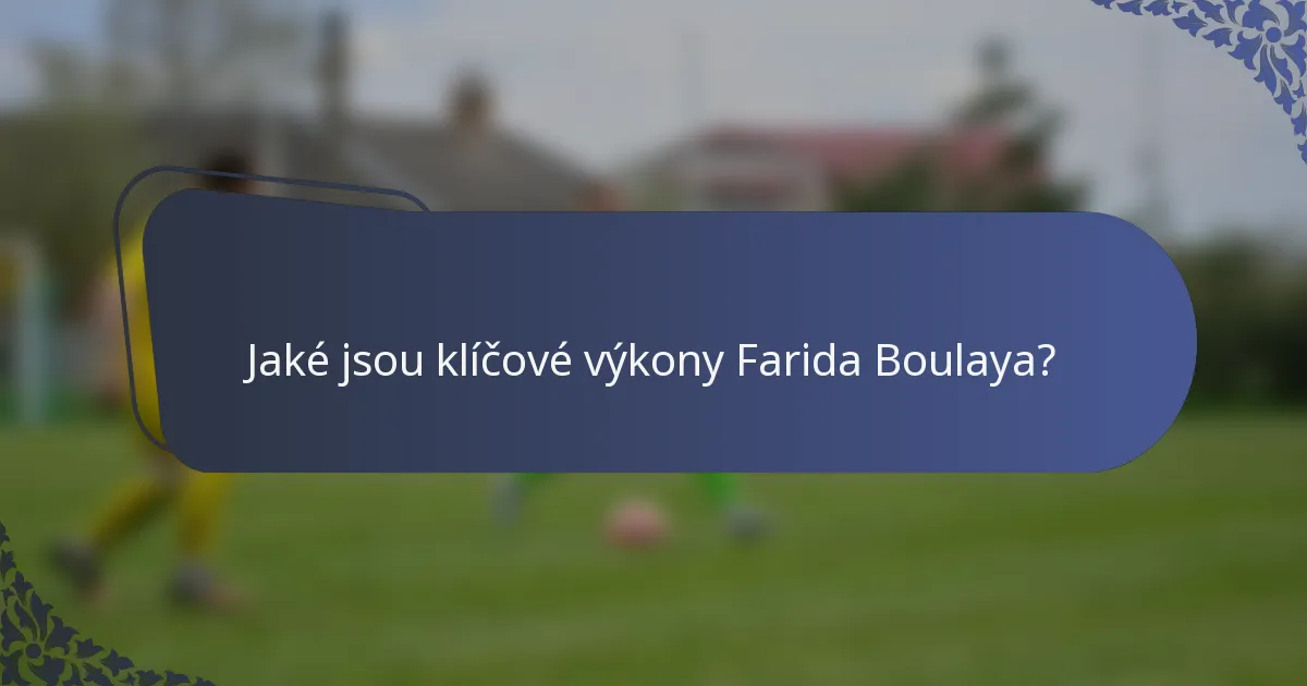 Jaké jsou klíčové výkony Farida Boulaya?
