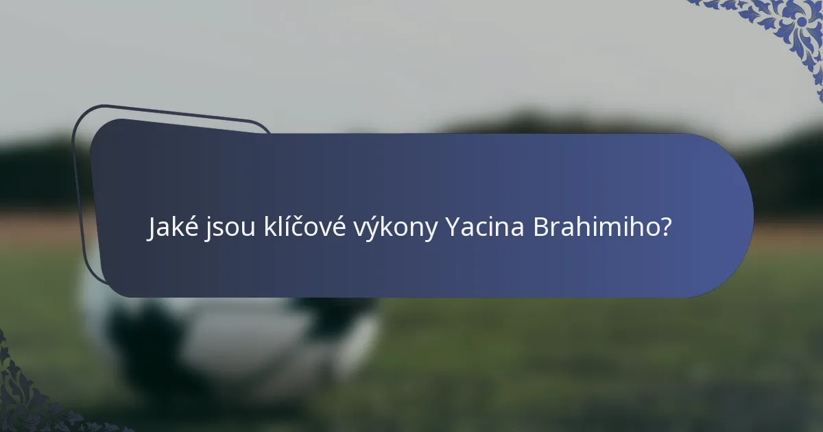 Jaké jsou klíčové výkony Yacina Brahimiho?
