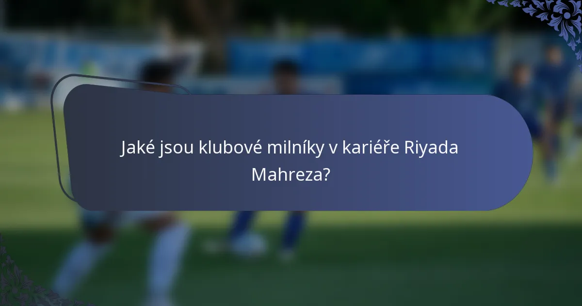 Jaké jsou klubové milníky v kariéře Riyada Mahreza?