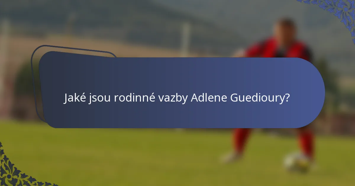Jaké jsou rodinné vazby Adlene Guedioury?
