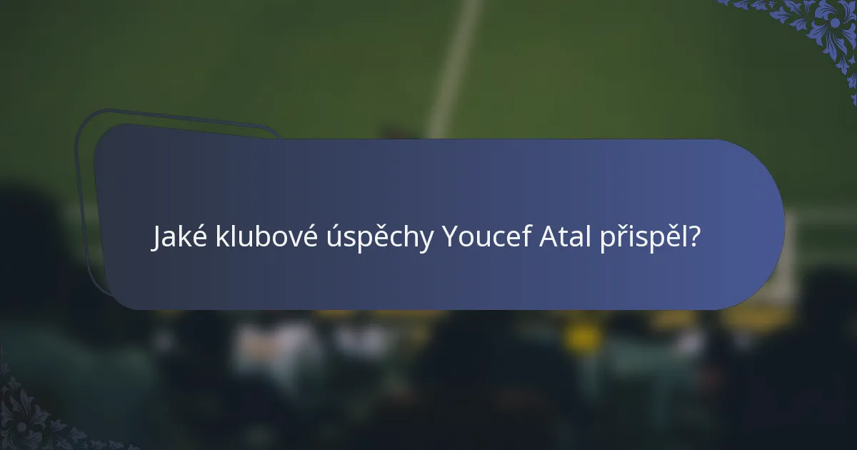 Jaké klubové úspěchy Youcef Atal přispěl?