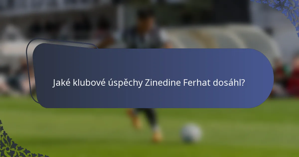 Jaké klubové úspěchy Zinedine Ferhat dosáhl?