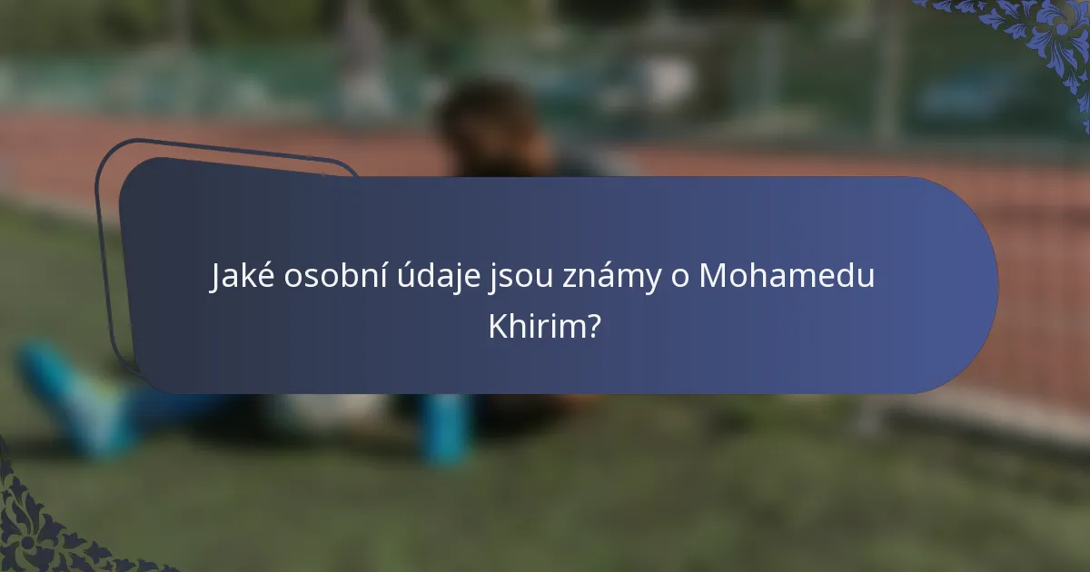Jaké osobní údaje jsou známy o Mohamedu Khirim?