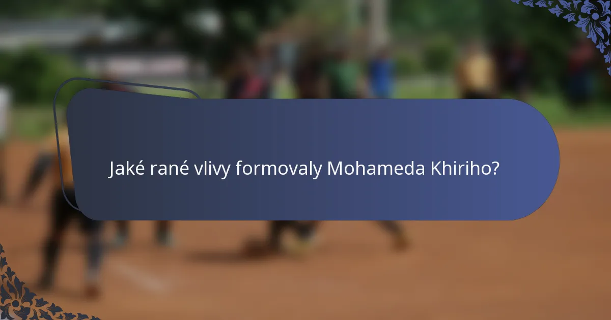Jaké rané vlivy formovaly Mohameda Khiriho?