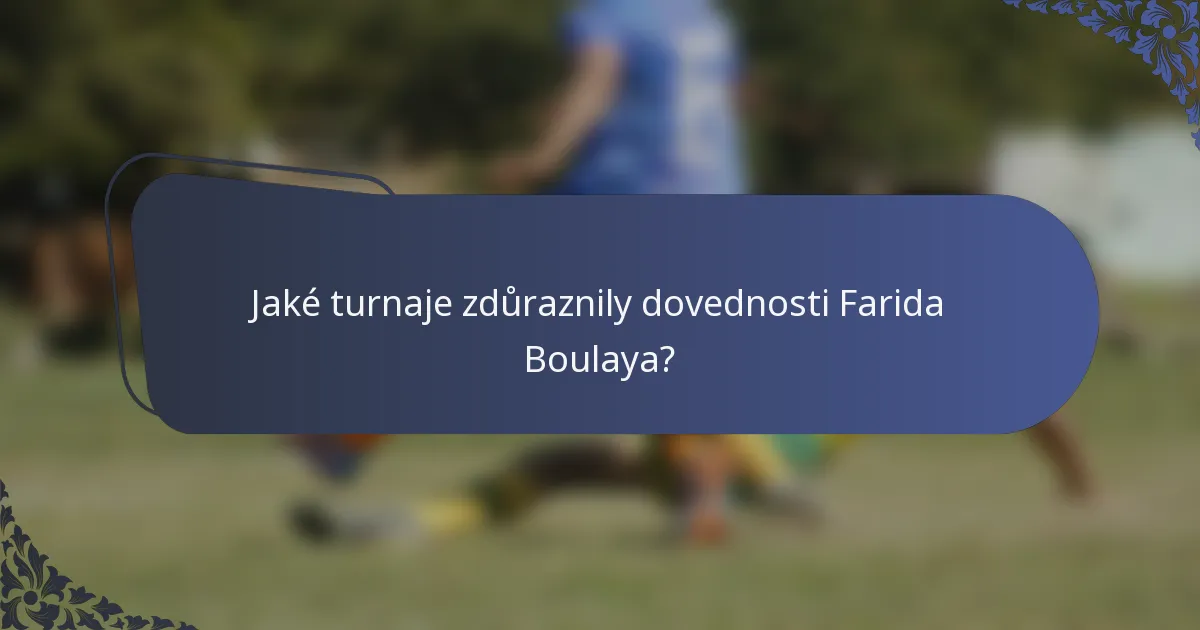 Jaké turnaje zdůraznily dovednosti Farida Boulaya?