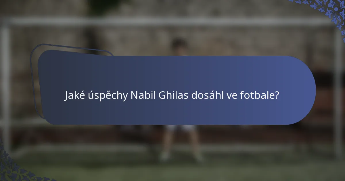 Jaké úspěchy Nabil Ghilas dosáhl ve fotbale?