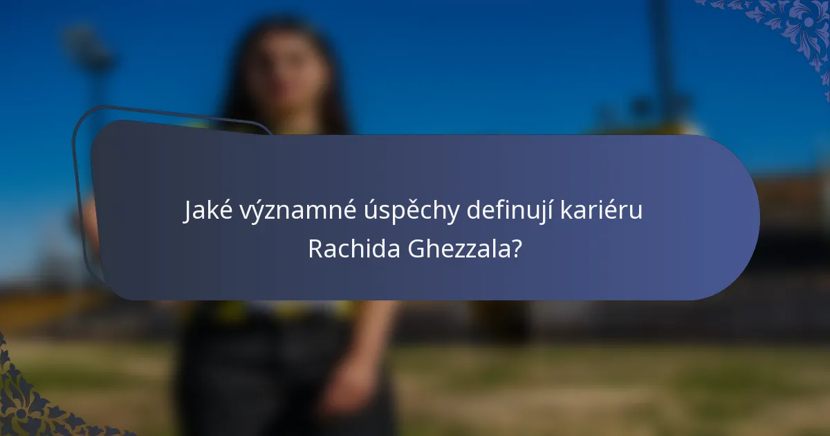 Jaké významné úspěchy definují kariéru Rachida Ghezzala?