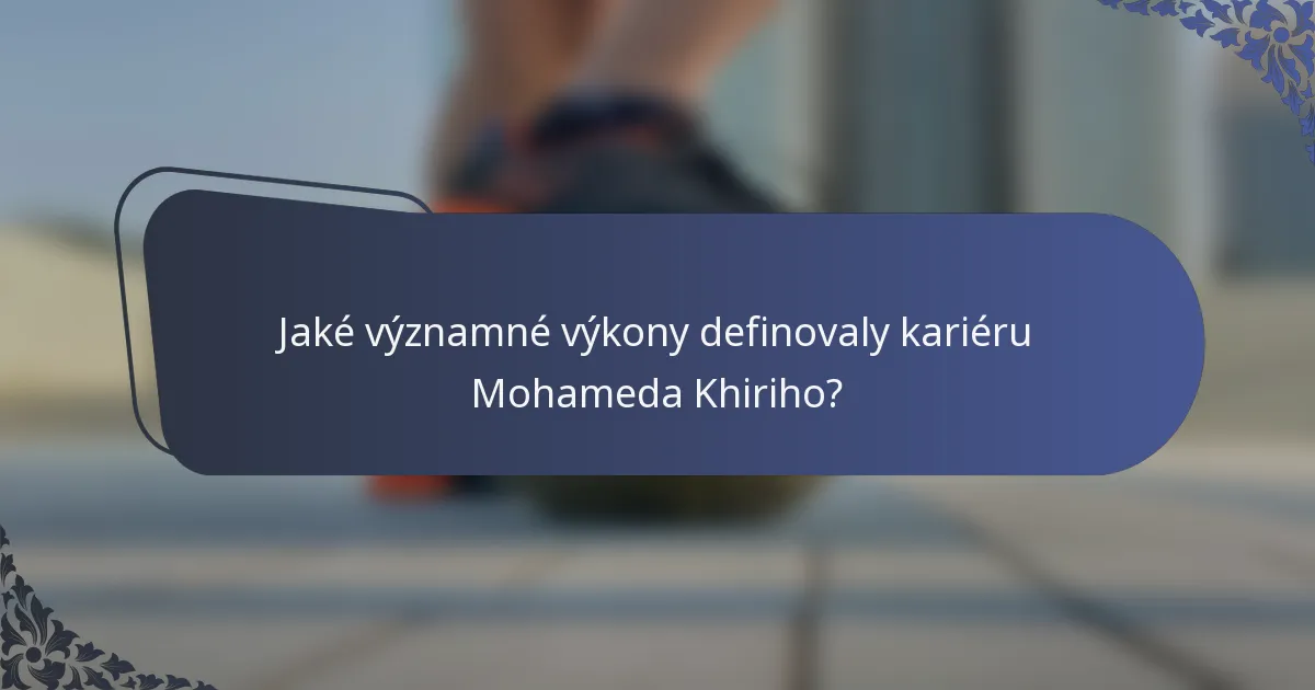 Jaké významné výkony definovaly kariéru Mohameda Khiriho?