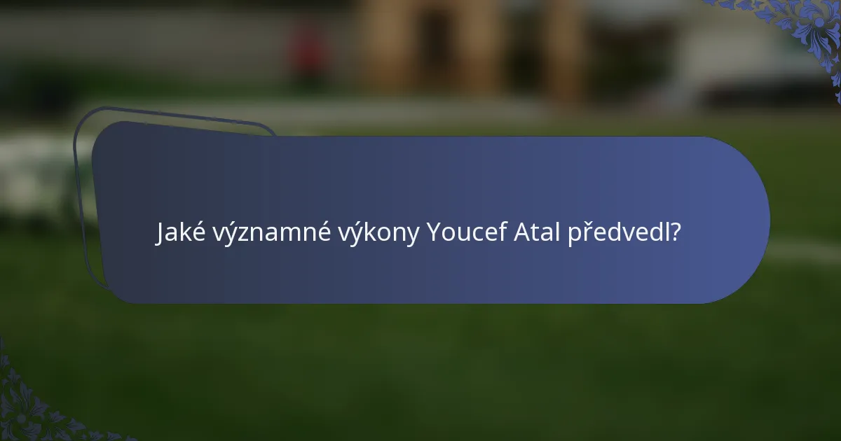Jaké významné výkony Youcef Atal předvedl?