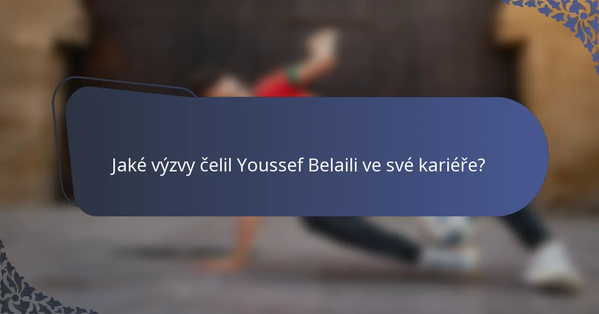Jaké výzvy čelil Youssef Belaili ve své kariéře?