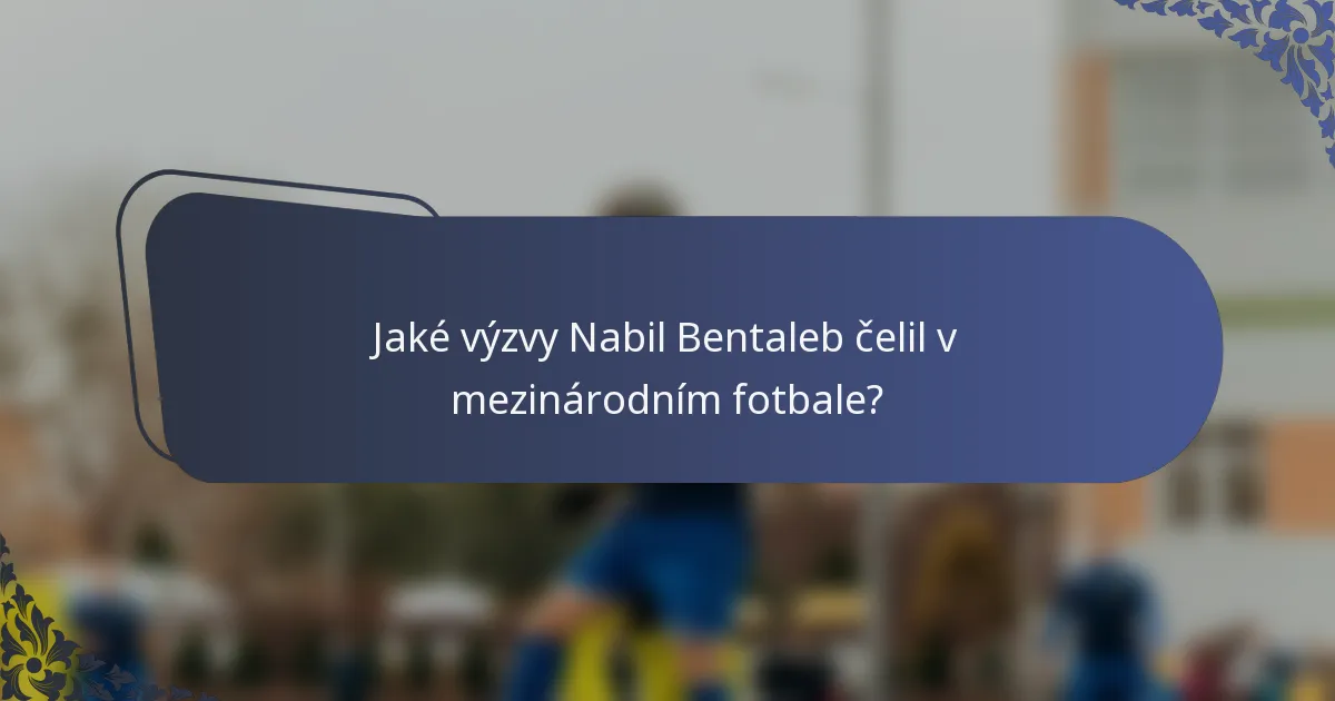 Jaké výzvy Nabil Bentaleb čelil v mezinárodním fotbale?
