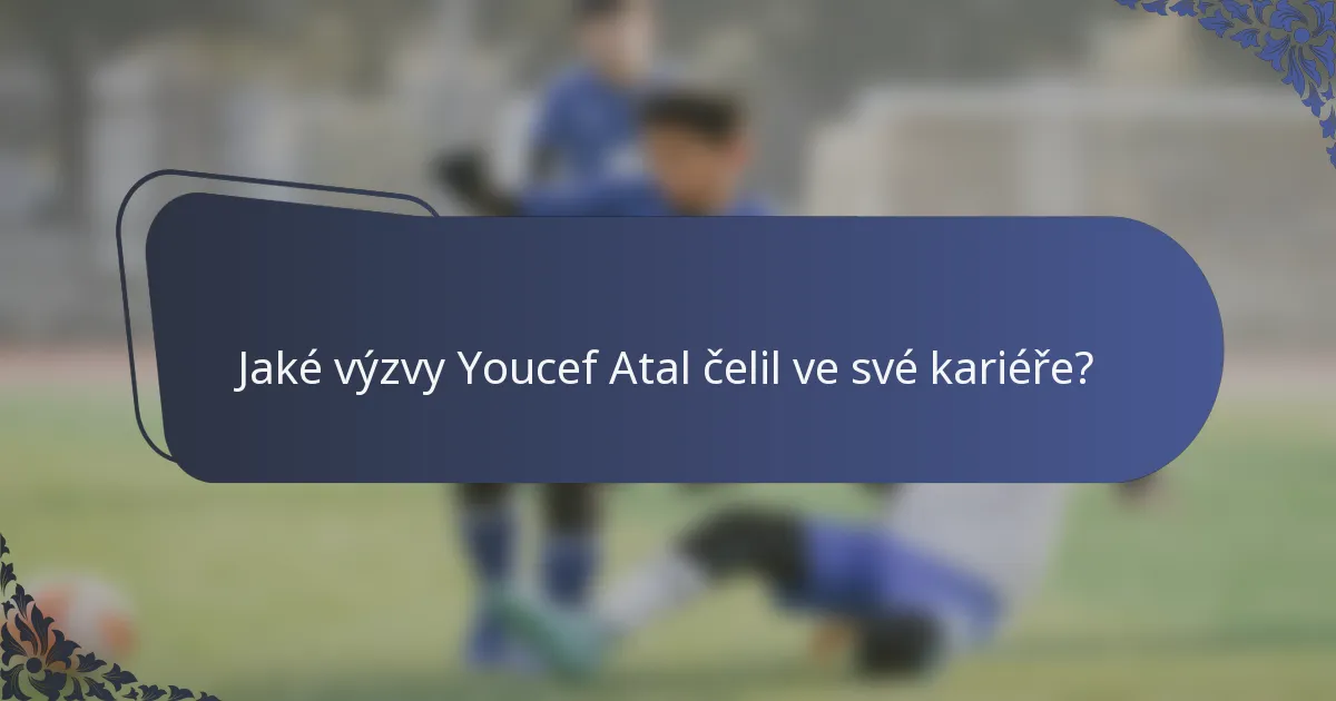 Jaké výzvy Youcef Atal čelil ve své kariéře?