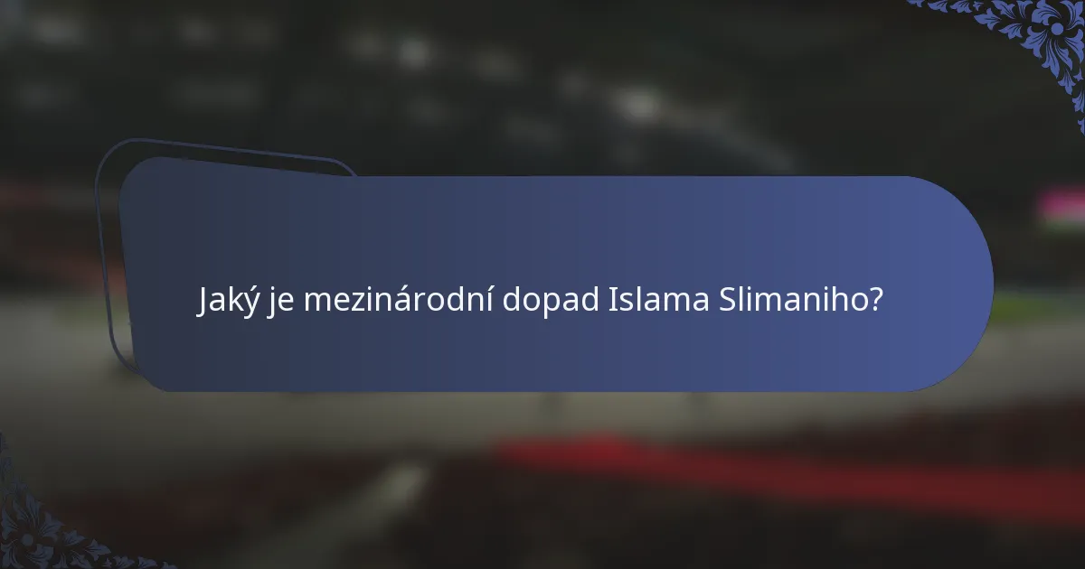 Jaký je mezinárodní dopad Islama Slimaniho?