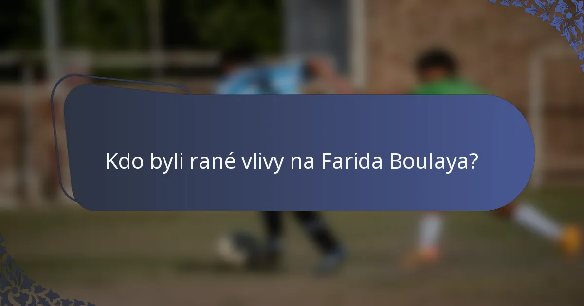 Kdo byli rané vlivy na Farida Boulaya?