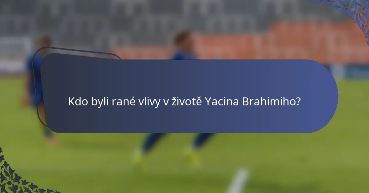 Kdo byli rané vlivy v životě Yacina Brahimiho?