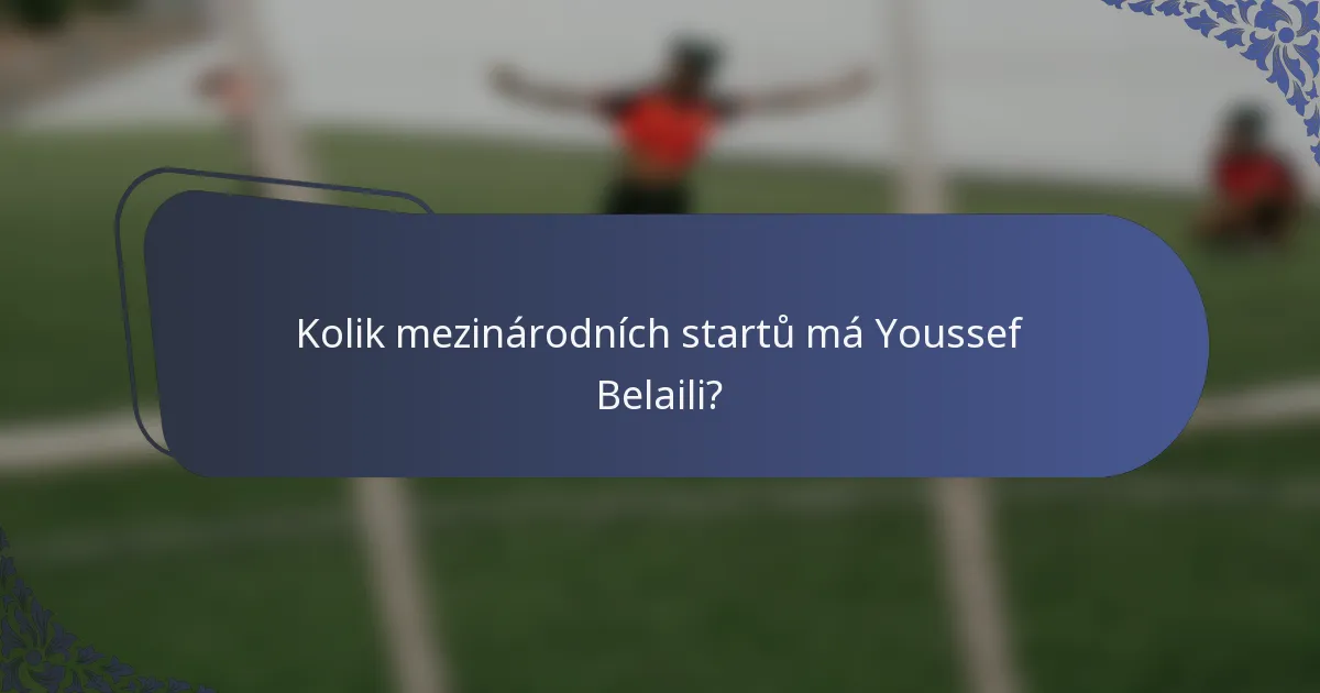 Kolik mezinárodních startů má Youssef Belaili?