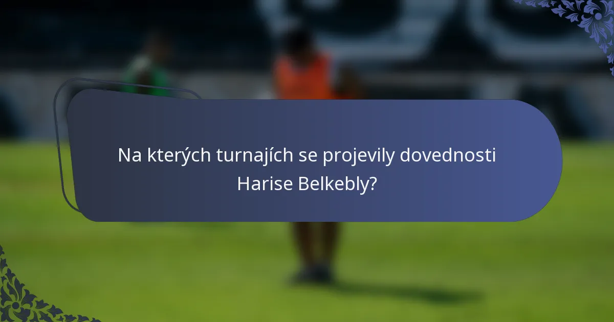Na kterých turnajích se projevily dovednosti Harise Belkebly?