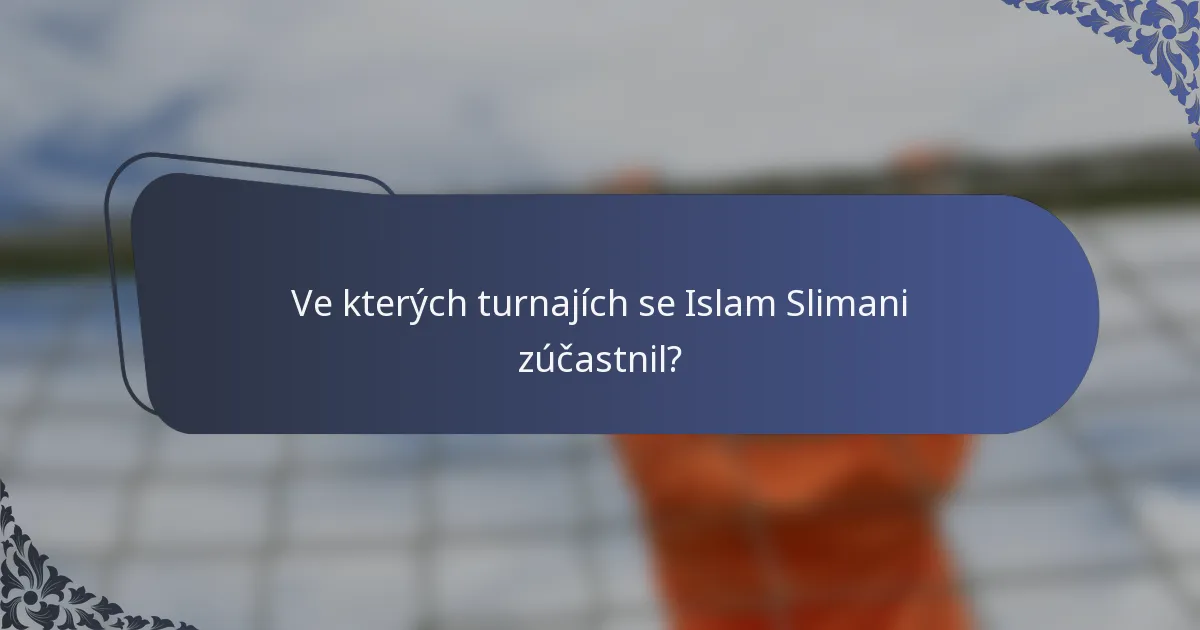 Ve kterých turnajích se Islam Slimani zúčastnil?